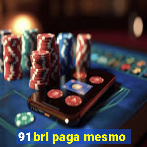 91 brl paga mesmo